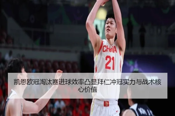 凯恩欧冠淘汰赛进球效率凸显拜仁冲冠实力与战术核心价值