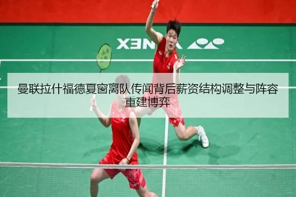 曼联拉什福德夏窗离队传闻背后薪资结构调整与阵容重建博弈