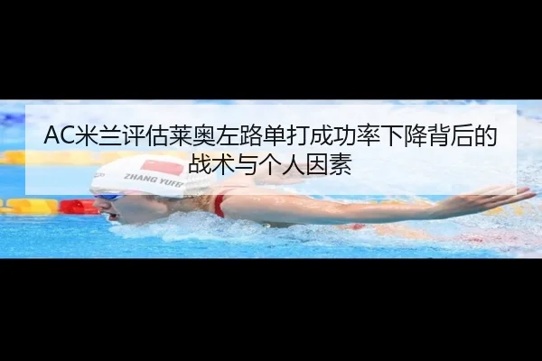 AC米兰评估莱奥左路单打成功率下降背后的战术与个人因素