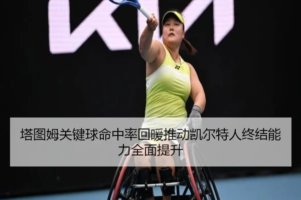 塔图姆关键球命中率回暖推动凯尔特人终结能力全面提升