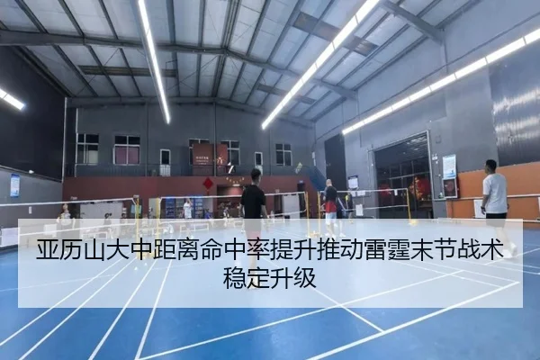 亚历山大中距离命中率提升推动雷霆末节战术稳定升级